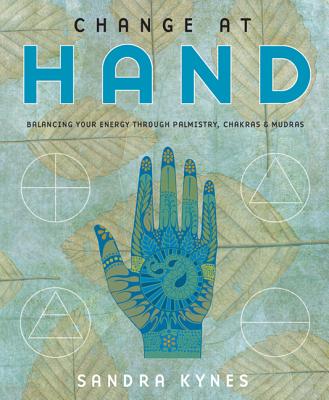 Change at Hand: Balancing Your Energy Through Palmistry, Chakras & Mudras - Kynes, Sandra