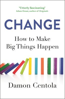 Change: How to Make Big Things Happen - Centola, Damon