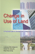 Change in Use of Land: A Practical Guide to Development in Hong Kong