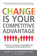 Change Is Your Competitive Advantage: Strategies for Adapting, Transforming, and Succeeding in the New Business Reality