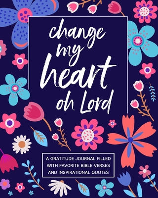 Change My Heart Oh Lord: A Gratitude Journal Filled With Favorite Bible Verses and Inspirational Quotes - Journals, Spiritual Fruit