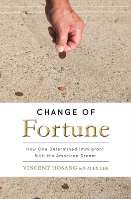 Change of Fortune: How One Determined Immigrant Built His American Dreamvolume 1 - Hosang, Vincent, and Lee, Alex