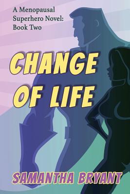 Change of Life: Menopausal Superheroes, Book Two - Bryant, Samantha