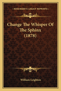 Change the Whisper of the Sphinx (1878)