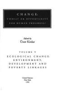 Change: Threat or Opportunity for Human Progress? Ecological Change: Environment, Development & Poverty Linkages