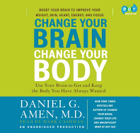 Change Your Brain, Change Your Body: Use Your Brain to Get and Keep the Body You Have Always Wanted - Amen, Daniel G, Dr., MD, and Cashman, Marc (Read by)