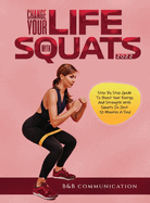 Change Your Life with Squats 2022: Step By Step Guide To Boost Your Energy And Strength With Squats In Just 10 Minutes A Day!