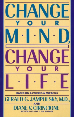 Change Your Mind, Change Your Life - Jampolsky, Gerald G, and Cirincione, Diane V