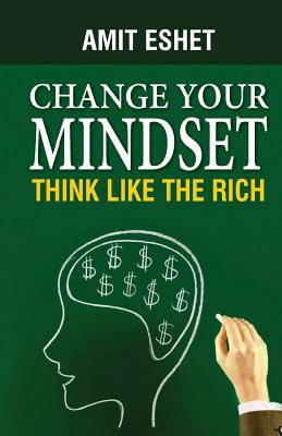 Change Your Mindset: Think Like The Rich - Eshet, Amit, and Eshet, Sigalit (Designer)