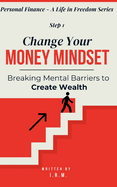 Change Your Money Mindset: Breaking Mental Barriers to Create Wealth