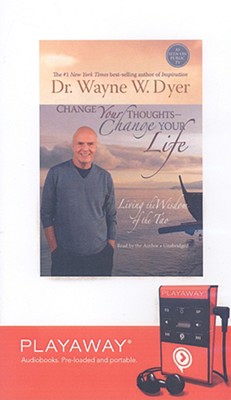 Change Your Thoughts, Change Your Life: Living the Wisdom of the Tao - Dyer, Wayne W, Dr. (Read by)