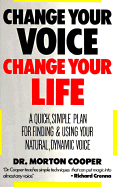 Change Your Voice, Change Your Life: A Quick, Simple Plan for Finding and Using Your Natural, Dynamic Voice - Cooper, Morton