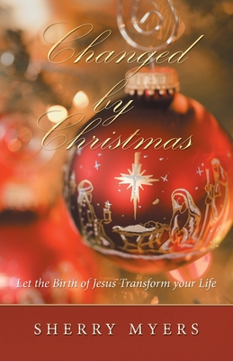 Changed by Christmas: Let the Birth of Jesus Transform Your Life - Myers, Sherry