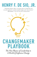 Changemaker Playbook: The New Physics of Leadership in a World of Explosive Change