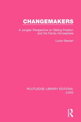 Changemakers (RLE: Jung): A Jungian Perspective on Sibling Position and the Family Atmosphere - Stewart, Louis