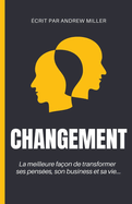 Changement: La meilleure fa?on de transformer ses pens?es, son business et sa vie...