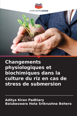 Changements physiologiques et biochimiques dans la culture du riz en cas de stress de submersion - Padhiary, Aditya Kiran, and Srikrushna Behera, Balukeswara Hota