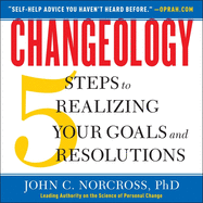 Changeology: 5 Steps to Realizing Your Goals and Resolutions