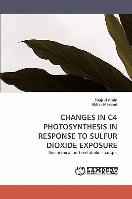 Changes in C4 Photosynthesis in Response to Sulfur Dioxide Exposure - Amin, Shajrul, and Masood, Akbar, and Amin Shajrul