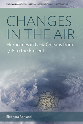 Changes in the Air: Hurricanes in New Orleans from 1718 to the Present - Rohland, Eleonora