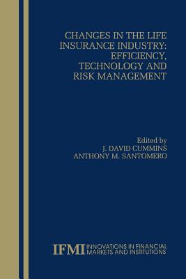 Changes in the Life Insurance Industry: Efficiency, Technology and Risk Management - Cummins, J David (Editor), and Santomero, Anthony M (Editor)