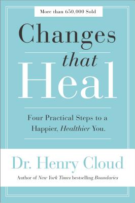 Changes That Heal: Four Practical Steps to a Happier, Healthier You - Cloud, Henry, Dr.