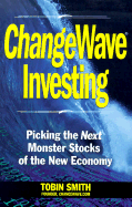 Changewave Investing: Secure Your Fortune Now in the Monster Stocks of the New Economy Revolution