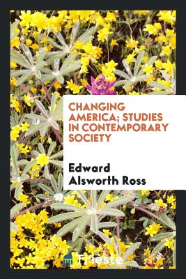 Changing America; Studies in Contemporary Society - Ross, Edward Alsworth