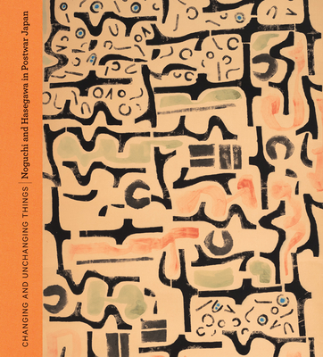 Changing and Unchanging Things: Noguchi and Hasegawa in Postwar Japan - Hart, Dakin (Editor), and Johnson, Mark Dean (Editor), and Kirsch, Matthew