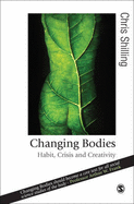 Changing Bodies: Habit, Crisis and Creativity - Shilling, Chris