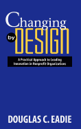 Changing by Design: A Practical Approach to Leading Innovation in Nonprofit Organizations