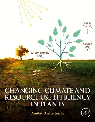 Changing Climate and Resource use Efficiency in Plants - Bhattacharya, Amitav