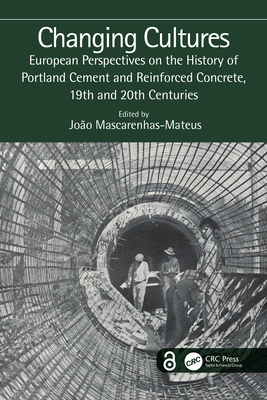 Changing Cultures: European Perspectives on the History of Portland Cement and Reinforced Concrete, 19th and 20th Centuries - Mascarenhas-Mateus, Joo (Editor)
