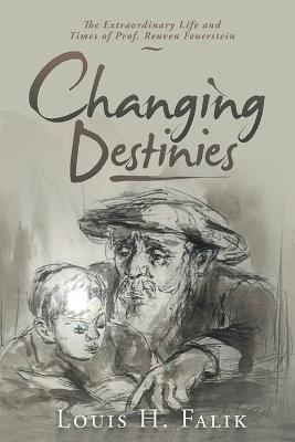 Changing Destinies: The Extraordinary Life and Time of Prof. Reuven Feuerstein - Falik, Louis H, Professor