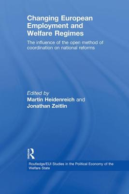 Changing European Employment and Welfare Regimes: The Influence of the Open Method of Coordination on National Reforms - Heidenreich, Martin (Editor), and Zeitlin, Jonathan (Editor)
