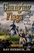 Changing Flags: A Novel of the Battalion of St. Patrick