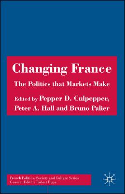 Changing France: The Politics That Markets Make - Culpepper, P (Editor), and Hall, P (Editor), and Palier, B (Editor)