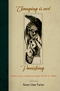 Changing Is Not Vanishing: A Collection of American Indian Poetry to 1930