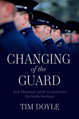 Changing of the Guard: Jack Marrinan's battle to modernise An Garda Sochna - Doyle, Tim
