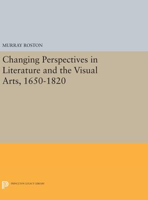 Changing Perspectives in Literature and the Visual Arts, 1650-1820 - Roston, Murray