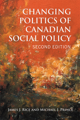 Changing Politics of Canadian Social Policy, Second Edition - Rice, James J, and Prince, Michael J
