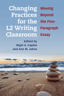 Changing Practices for the L2 Writing Classroom: Moving Beyond the Five-Paragraph Essay