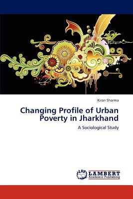 Changing Profile of Urban Poverty in Jharkhand - Sharma, Kiran