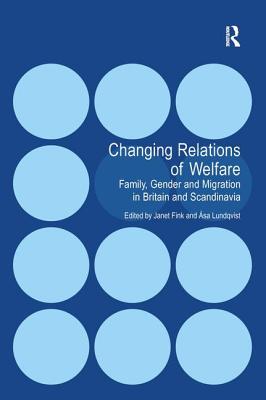 Changing Relations of Welfare: Family, Gender and Migration in Britain and Scandinavia - Lundqvist, sa, and Fink, Janet (Editor)