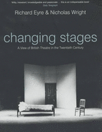 Changing Stages: A View of British Theatre in the Twentieth Century - Eyre, Richard, and Wright, Nicholas