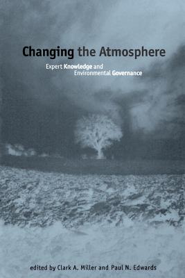 Changing the Atmosphere: Expert Knowledge and Environmental Governance - Miller, Clark A (Editor), and Edwards, Paul N (Editor)