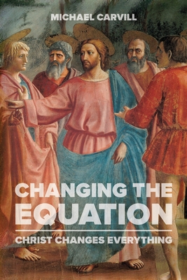 Changing the Equation: Christ Changes Everything - Carvill, Michael J