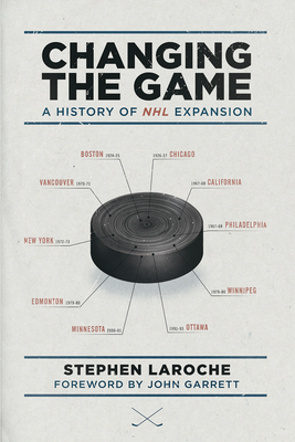 Changing the Game: A History of NHL Expansion - Laroche, Stephen