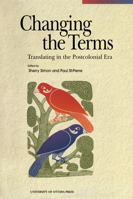 Changing the Terms: Translating in the Postcolonial Era - Simon, Sherry (Editor), and St-Pierre, Paul (Editor)