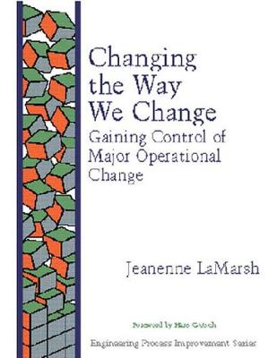 Changing the Way We Change: Gaining Control of Major Operational Change - LaMarsh, Jeanenne